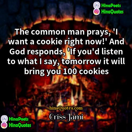 Criss Jami Quotes | The common man prays, 'I want a